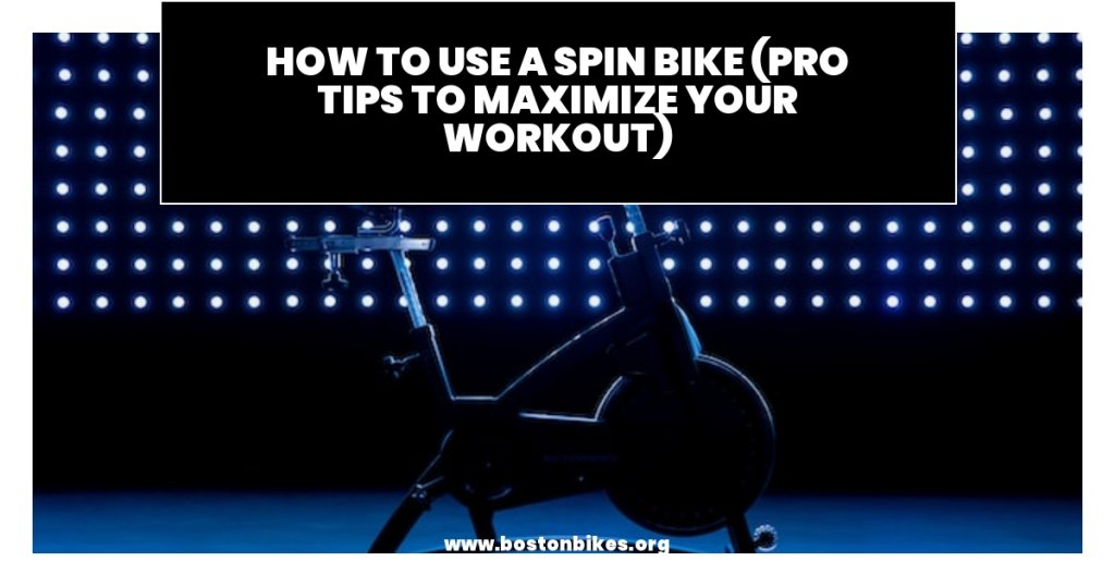 How to Use a Spin Bike (Pro Tips to Maximize Your Workout)